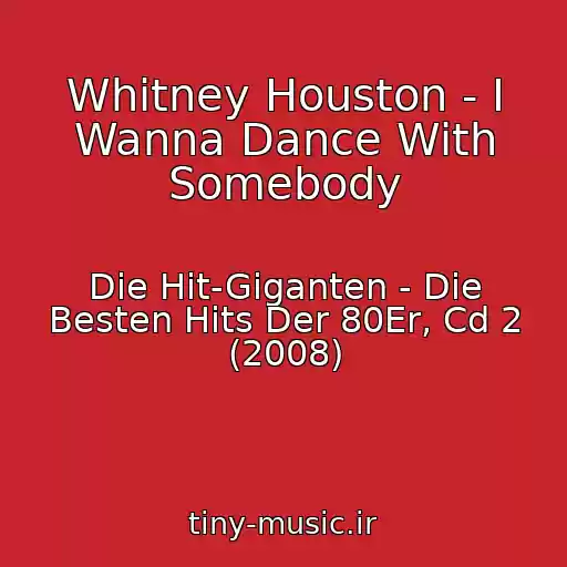 کاور آهنگ Whitney Houston - I Wanna Dance With Somebody از Die Hit-Giganten - Die Besten Hits Der 80Er, Cd 2 (2008)