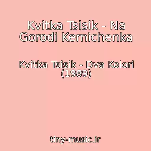 کاور آهنگ Kvіtka Tsіsik - Na Gorodі Kernichenka از Kvіtka Tsіsik - Dva Kolori (1989)