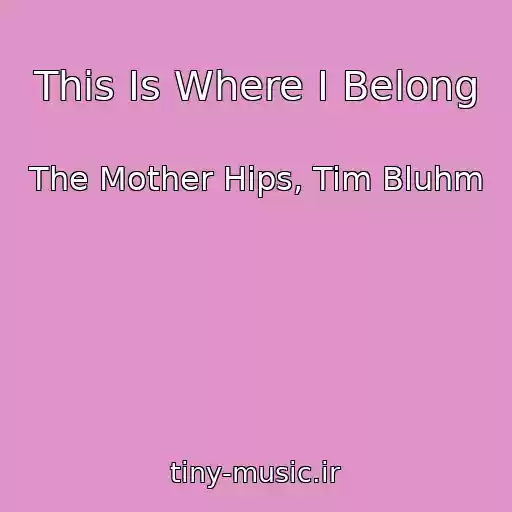 کاور آهنگ This Is Where I Belong از The Mother Hips, Tim Bluhm