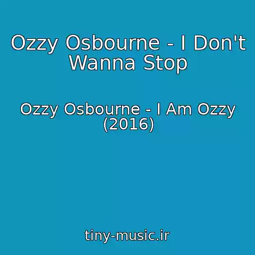کاور آهنگ Ozzy Osbourne - I Don't Wanna Stop از Ozzy Osbourne - I Am Ozzy (2016)