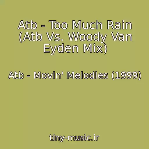 کاور آهنگ Atb - Too Much Rain (Atb Vs. Woody Van Eyden Mix) از Atb - Movin' Melodies (1999)