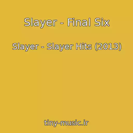 کاور آهنگ Slayer - Final Six از Slayer - Slayer Hits (2013)