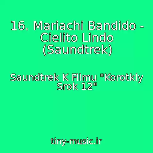 کاور آهنگ 16. Mariachi Bandido - Cielito Lindo (Saundtrek) از Saundtrek K Filmu "Korotkiy Srok 12"