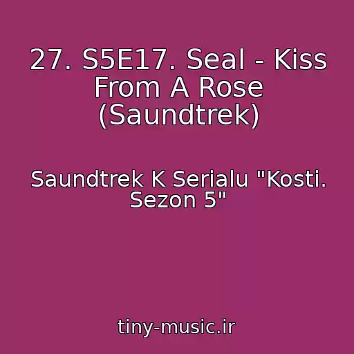 کاور آهنگ 27. S5E17. Seal - Kiss From A Rose (Saundtrek) از Saundtrek K Serialu "Kosti. Sezon 5"