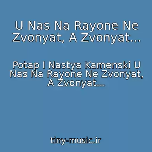 کاور آهنگ U Nas Na Rayone Ne Zvonyat, A Zvonyat... از Potap I Nastya Kamenski U Nas Na Rayone Ne Zvonyat, A Zvonyat...