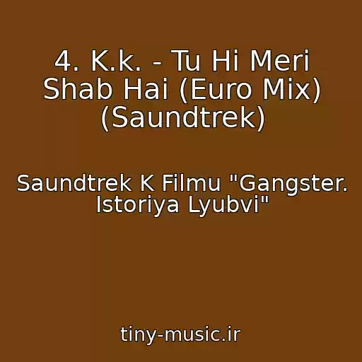 کاور آهنگ 4. K.k. - Tu Hi Meri Shab Hai (Euro Mix) (Saundtrek) از Saundtrek K Filmu "Gangster. Istoriya Lyubvi"