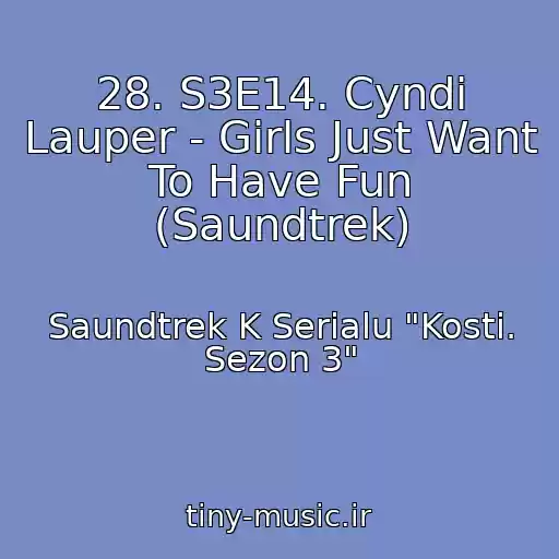 کاور آهنگ 28. S3E14. Cyndi Lauper - Girls Just Want To Have Fun (Saundtrek) از Saundtrek K Serialu "Kosti. Sezon 3"