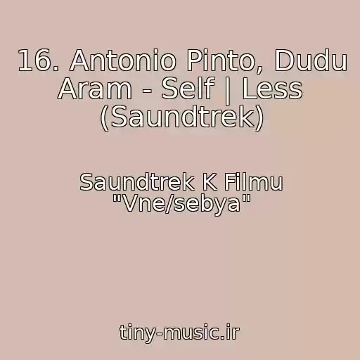 کاور آهنگ 16. Antonio Pinto, Dudu Aram - Self | Less (Saundtrek) از Saundtrek K Filmu "Vne/sebya"
