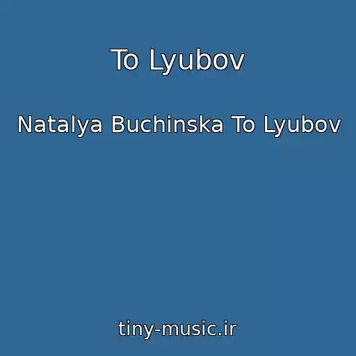 کاور آهنگ To Lyubov از Natalya Buchinska To Lyubov