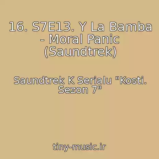 کاور آهنگ 16. S7E13. Y La Bamba - Moral Panic (Saundtrek) از Saundtrek K Serialu "Kosti. Sezon 7"