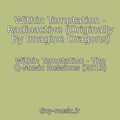 کاور آهنگ Within Temptation - Radioactive (Originally By Imagine Dragons) از Within Temptation - The Q-Music Sessions (2013)