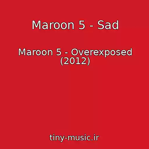 کاور آهنگ Maroon 5 - Sad از Maroon 5 - Overexposed (2012)