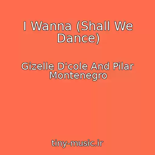 کاور آهنگ I Wanna (Shall We Dance) از Gizelle D'cole And Pilar Montenegro