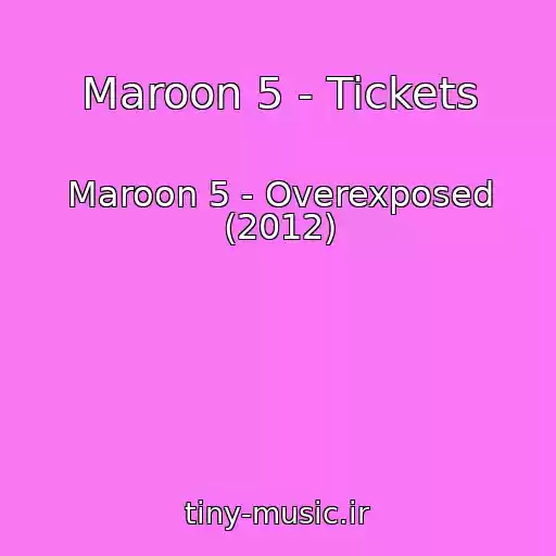کاور آهنگ Maroon 5 - Tickets از Maroon 5 - Overexposed (2012)