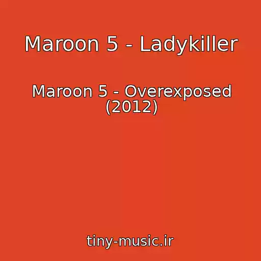 کاور آهنگ Maroon 5 - Ladykiller از Maroon 5 - Overexposed (2012)