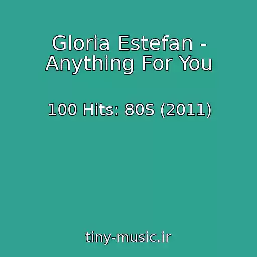 کاور آهنگ Gloria Estefan - Anything For You از 100 Hits: 80S (2011)