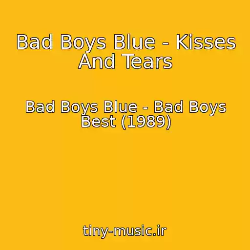 کاور آهنگ Bad Boys Blue - Kisses And Tears از Bad Boys Blue - Bad Boys Best (1989)