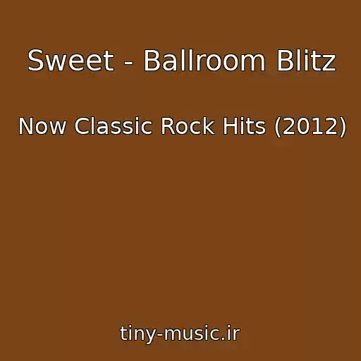 کاور آهنگ Sweet - Ballroom Blitz از Now Classic Rock Hits (2012)