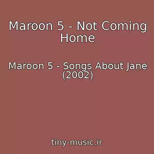 کاور آهنگ Maroon 5 - Not Coming Home از Maroon 5 - Songs About Jane (2002)