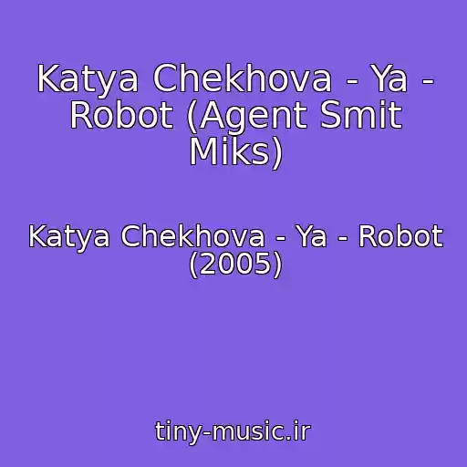 کاور آهنگ Katya Chekhova - Ya - Robot (Agent Smit Miks) از Katya Chekhova - Ya - Robot (2005)