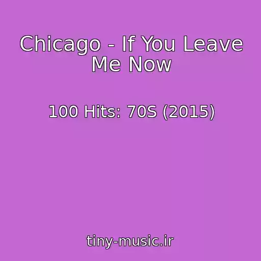 کاور آهنگ Chicago - If You Leave Me Now از 100 Hits: 70S (2015)
