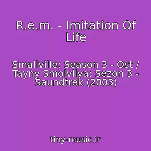 کاور آهنگ R.e.m. - Imitation Of Life از Smallville: Season 3 - Ost / Tayny Smolvilya: Sezon 3 - Saundtrek (2003)