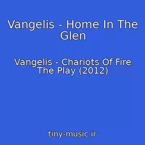 کاور آهنگ Vangelis - Home In The Glen از Vangelis - Chariots Of Fire The Play (2012)