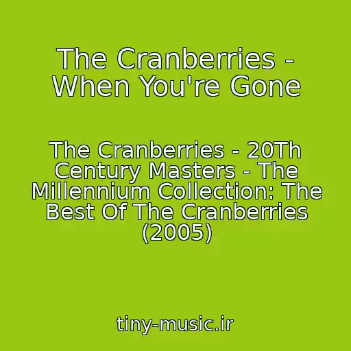 کاور آهنگ The Cranberries - When You're Gone از The Cranberries - 20Th Century Masters - The Millennium Collection: The Best Of The Cranberries (2005)