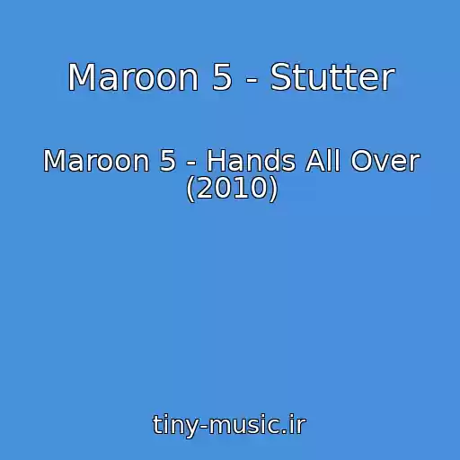 کاور آهنگ Maroon 5 - Stutter از Maroon 5 - Hands All Over (2010)