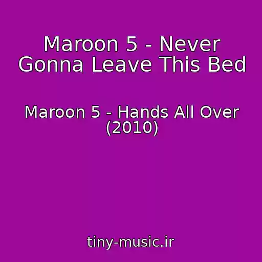کاور آهنگ Maroon 5 - Never Gonna Leave This Bed از Maroon 5 - Hands All Over (2010)