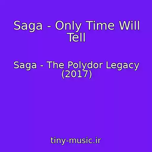 کاور آهنگ Saga - Only Time Will Tell از Saga - The Polydor Legacy (2017)