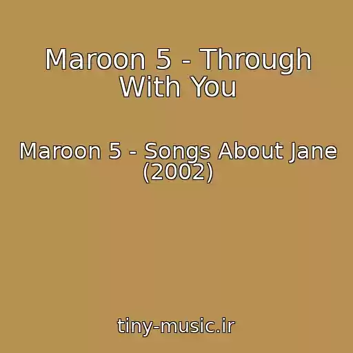 کاور آهنگ Maroon 5 - Through With You از Maroon 5 - Songs About Jane (2002)