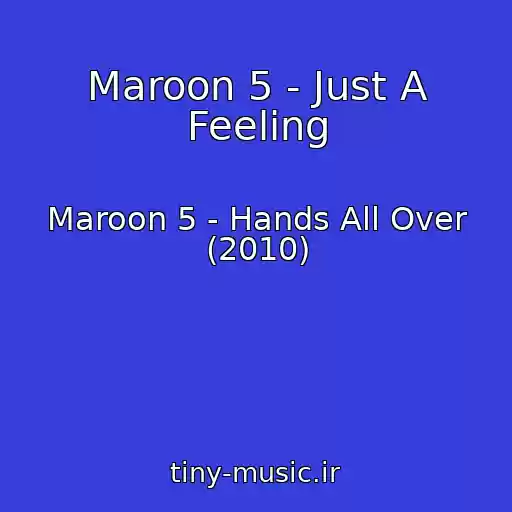 کاور آهنگ Maroon 5 - Just A Feeling از Maroon 5 - Hands All Over (2010)