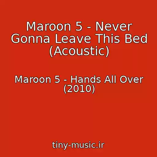 کاور آهنگ Maroon 5 - Never Gonna Leave This Bed (Acoustic) از Maroon 5 - Hands All Over (2010)