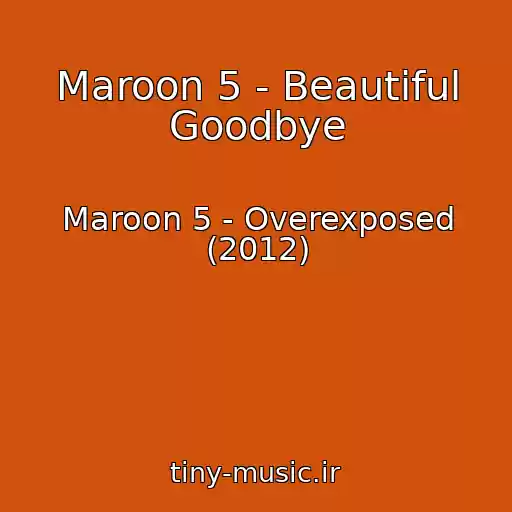کاور آهنگ Maroon 5 - Beautiful Goodbye از Maroon 5 - Overexposed (2012)