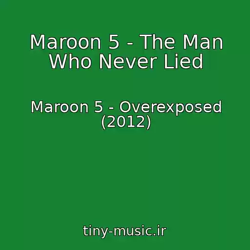 کاور آهنگ Maroon 5 - The Man Who Never Lied از Maroon 5 - Overexposed (2012)