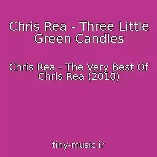 کاور آهنگ Chris Rea - Three Little Green Candles از Chris Rea - The Very Best Of Chris Rea (2010)