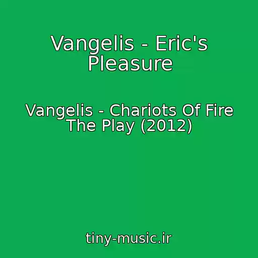 کاور آهنگ Vangelis - Eric's Pleasure از Vangelis - Chariots Of Fire The Play (2012)