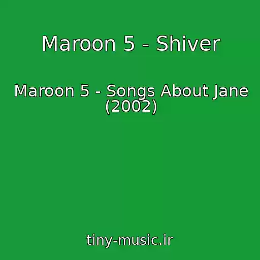 کاور آهنگ Maroon 5 - Shiver از Maroon 5 - Songs About Jane (2002)