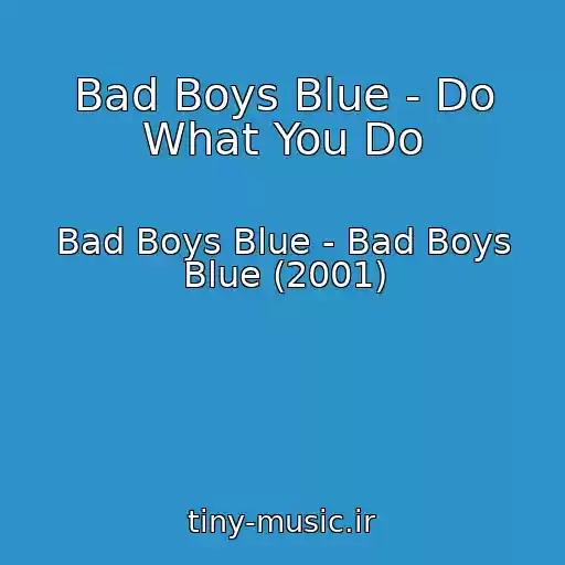 کاور آهنگ Bad Boys Blue - Do What You Do از Bad Boys Blue - Bad Boys Blue (2001)