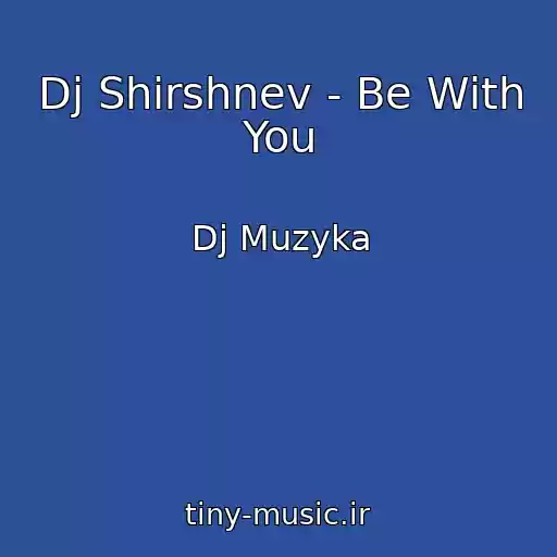 کاور آهنگ Dj Shirshnev - Be With You از Dj Muzyka