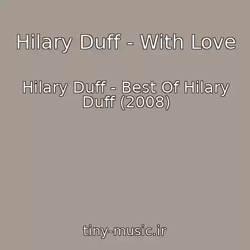 کاور آهنگ Hilary Duff - With Love از Hilary Duff - Best Of Hilary Duff (2008)