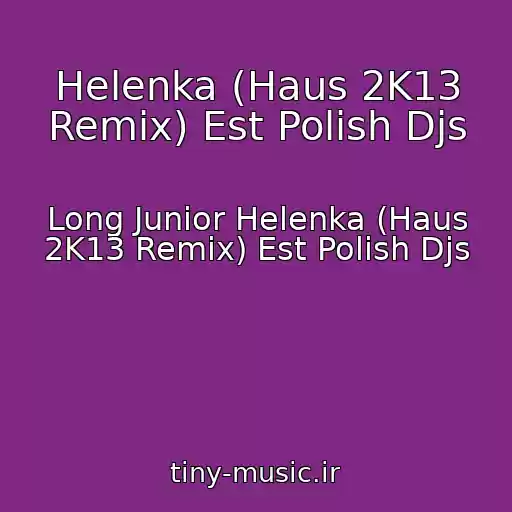 کاور آهنگ Helenka (Haus 2K13 Remix) Est Polish Djs از Long Junior Helenka (Haus 2K13 Remix) Est Polish Djs