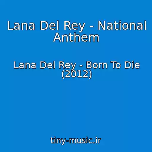 کاور آهنگ Lana Del Rey - National Anthem از Lana Del Rey - Born To Die (2012)