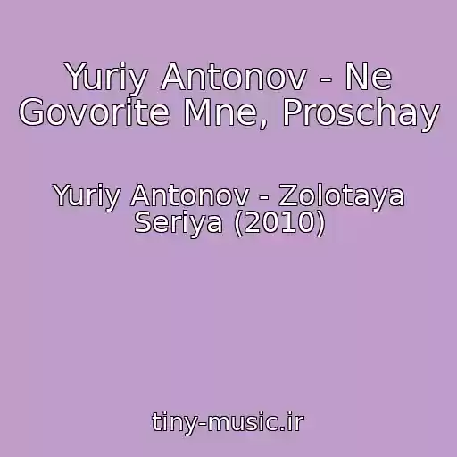 کاور آهنگ Yuriy Antonov - Ne Govorite Mne, Proschay از Yuriy Antonov - Zolotaya Seriya (2010)