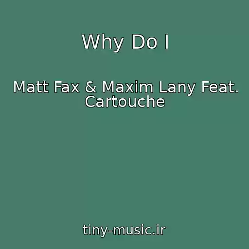 کاور آهنگ Why Do I از Matt Fax & Maxim Lany Feat. Cartouche