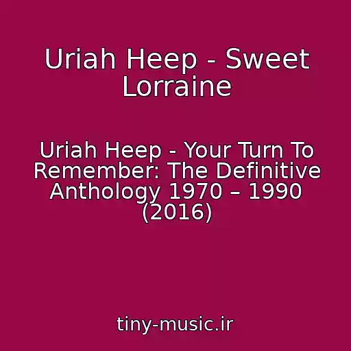 کاور آهنگ Uriah Heep - Sweet Lorraine از Uriah Heep - Your Turn To Remember: The Definitive Anthology 1970 – 1990 (2016)