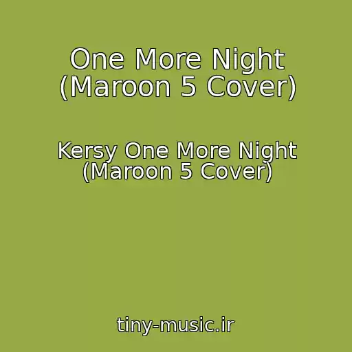 کاور آهنگ One More Night (Maroon 5 Cover) از Kersy One More Night (Maroon 5 Cover)