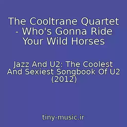 کاور آهنگ The Cooltrane Quartet - Who's Gonna Ride Your Wild Horses از Jazz And U2: The Coolest And Sexiest Songbook Of U2 (2012)