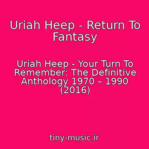 کاور آهنگ Uriah Heep - Return To Fantasy از Uriah Heep - Your Turn To Remember: The Definitive Anthology 1970 – 1990 (2016)